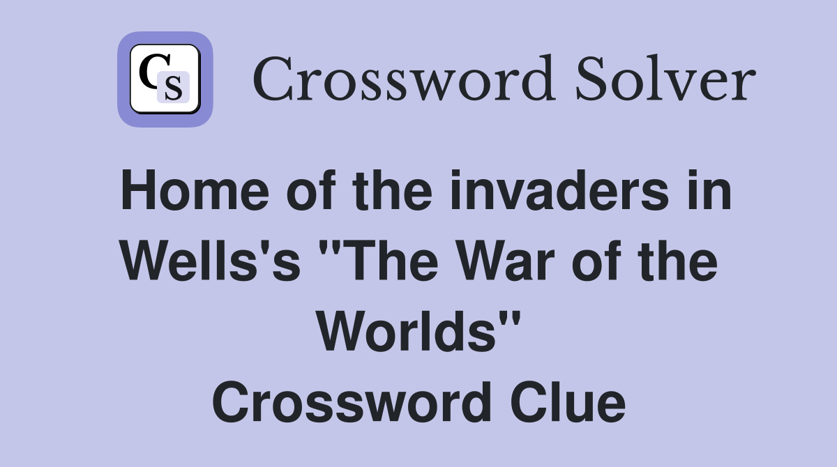 Home of the invaders in Wells's "The War of the Worlds" Crossword